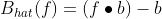 B_{hat}(f) = (f\bullet b) - b