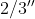 2/3{}''