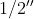 1/2{}''