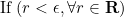\text { If }(r<\epsilon, \forall r \in \mathbf{R})