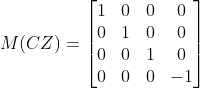 M(CZ) = \begin{bmatrix} 1 & 0 & 0 & 0\\ 0 & 1 & 0 & 0\\ 0 & 0 & 1 & 0\\ 0 & 0 & 0 & -1 \end{bmatrix}