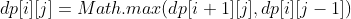 dp[i][j] = Math.max(dp[i+1][j],dp[i][j-1])
