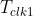 T_{clk1}