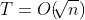 T=O(\sqrt[]{n})