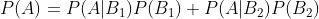 P(A)=P(A|B_1)P(B_1)+P(A|B_2)P(B_2)