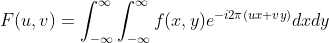 F(u, v)=\int_{-\infty}^{\infty} \int_{-\infty}^{\infty} f(x, y) e^{-i 2 \pi(u x+v y)} d x d y