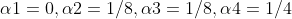 \alpha 1=0,\alpha 2=1/8,\alpha 3=1/8,\alpha 4=1/4