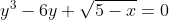 y^{3}-6y+\sqrt{5-x}=0