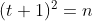 (t +1)^2 = n