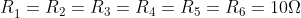 R_{1}^{}=R_{2}=R_{3}=R_{4}=R_{5}=R_{6}=10\Omega