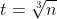 t = \sqrt[3]{n}