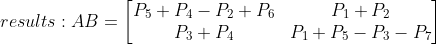 results: AB=\begin{bmatrix} P_5+P_4-P_2+P_6&P_1+P_2 \\ P_3+P_4&P_1+P_5-P_3-P_7 \end{bmatrix}