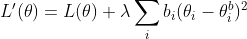 L{}'(\theta )=L(\theta)+\lambda \sum_{i}b_{i}(\theta_{i}-\theta_{i}^b)^2