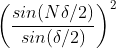 \left ( \frac{sin(N\delta/2)}{sin(\delta/2)} \right )^2