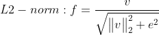 L2-norm :f=\frac{v}{\sqrt{\begin{Vmatrix} v\\ \end{Vmatrix}_{2}^{2}+e^{2}}}