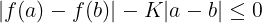 \large |f(a)-f(b)|- K|a-b| \leq 0