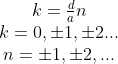 \begin{matrix} k=\frac{d}{a}n\\ k=0,\pm 1,\pm 2...\\ n=\pm 1,\pm2,... \end{matrix}