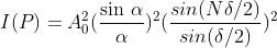 I(P)=A_0^2(\frac{\sin\,\alpha}{\alpha})^2(\frac{sin(N\delta/2)}{sin(\delta/2)})^2