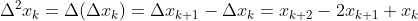 \Delta^2 x_k=\Delta(\Delta x_k)=\Delta x_{k+1}-\Delta x_k=x_{k+2}-2x_{k+1}+x_k