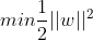min \frac{1}{2} ||w||^2