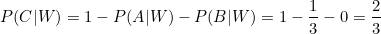 \small P(C|W)=1-P(A|W)-P(B|W)=1-\frac{1}{3}-0=\frac{2}{3}
