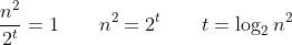 \frac{n^{2}}{2^{t}} = 1 \quad\quad n^2 = 2^t \quad\quad t = \log_2n^2
