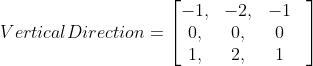 Vertical Direction=\begin{bmatrix} -1,&-2,&-1& \\ 0,&0,&0& \\1,&2,&1 \end{bmatrix}