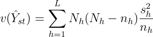 v(\hat{Y}_{st})=\sum_{h=1}^{L}N_{h}(N_{h}-n_{h})\frac{s_{h}^2}{n_{h}}