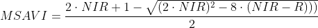 MSAVI=\frac{2\cdot NIR+1-\sqrt{(2\cdot NIR)^{2}-8\cdot(NIR-R)))}}{2}