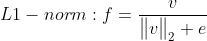 L1-norm :f=\frac{v}{\begin{Vmatrix} v\\ \end{Vmatrix}_{2}+e}
