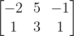 \large \begin{bmatrix} -2 &5 &-1\\ 1&3&1 \\ \end{bmatrix}