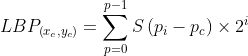 LBP_{\left ( x_{c},y_{c} \right )}=\sum_{p=0}^{p-1}S\left ( p_{i}-p_{c}\right )\times 2^{i}