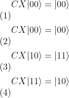 \begin{align} CX |00\rangle &= |00\rangle \\ CX |00\rangle &= |00\rangle \\ CX |10\rangle &= |11\rangle \\ CX |11\rangle &= |10\rangle \end{}