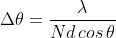 \Delta\theta=\frac{\lambda}{Nd\,cos\,\theta}