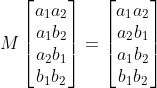 M\begin{bmatrix} a_1a_2\\ a_1b_2\\ a_2b_1\\ b_1b_2 \end{bmatrix} = \begin{bmatrix} a_1a_2\\ a_2b_1\\ a_1b_2\\ b_1b_2 \end{bmatrix}
