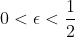 0 < \epsilon < \frac{1}{2}