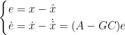 \begin{cases} e = x-\hat{x}\\ \dot{e} = \dot{x}-\dot{\hat{x}} =(A-GC)e\end{cases}