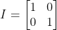 I=\begin{bmatrix} 1 & 0\\ 0& 1 \end{bmatrix}