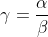 \gamma =\frac{\alpha }{\beta }