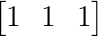 \large \begin{bmatrix} 1&1 &1\\ \end{bmatrix}