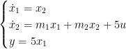 \begin{cases} \dot{x}_{1} = x_{2}\\ \dot{x}_{2}=m_{1}x_{1}+m_{2}x_{2}+5u\\y=5x_{1} \end{cases}