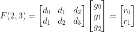 F(2,3)=\begin{bmatrix} d_0 &d_1 &d_2 \\ d_1&d_2 &d_3 \end{bmatrix} \begin{bmatrix} g_0\\g_1 \\ g_2 \end{bmatrix}=\begin{bmatrix} r_0\\r_1 \end{bmatrix}