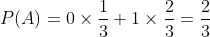 P(A)=0\times \frac{1}{3}+1\times \frac{2}{3}=\frac{2}{3}
