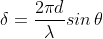 \delta = \frac{2\pi d}{\lambda}sin\,\theta