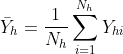 \bar{Y}_{h}=\frac{1}{N_{h}}\sum_{i=1}^{N_{h}}Y_{hi}