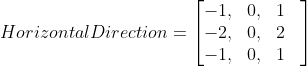 Horizontal Direction =\begin{bmatrix} -1,&0,&1& \\ -2,&0,&2& \\-1,&0,&1 \end{bmatrix}