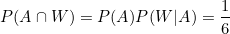 \small P(A\cap W)=P(A)P(W|A)=\frac{1}{6}