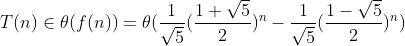 T(n) \in \theta(f(n))=\theta(\frac{1}{\sqrt{5}}(\frac{1+\sqrt5}{2})^n-\frac{1}{\sqrt 5}(\frac{1-\sqrt{5}}{2})^n)