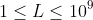 1\leq L\leq 10^{9}